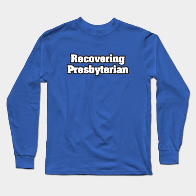 Recovering Presbyterian - Light Text Long Sleeve T-Shirt by MrWrong